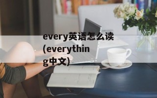 every英语怎么读(everything中文)