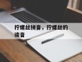 拧螺丝拼音，拧螺丝的读音
