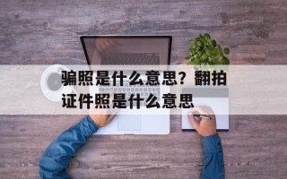 骗照是什么意思？翻拍证件照是什么意思