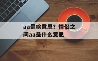 aa是啥意思？情侣之间aa是什么意思