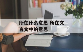 所在什么意思 所在文言文中的意思