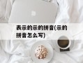 表示的示的拼音(示的拼音怎么写)