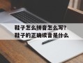 鞋子怎么拼音怎么写？鞋子的正确读音是什么