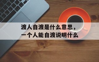 渡人自渡是什么意思，一个人能自渡说明什么