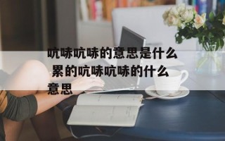 吭哧吭哧的意思是什么 累的吭哧吭哧的什么意思