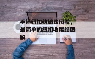 手绳纽扣结编法图解，最简单的纽扣收尾结图解