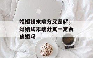 婚姻线末端分叉图解，婚姻线末端分叉一定会离婚吗