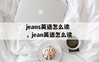 jeans英语怎么读，jean英语怎么读