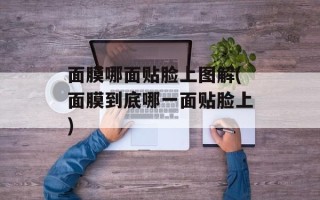 面膜哪面贴脸上图解(面膜到底哪一面贴脸上)
