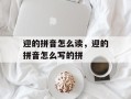 迎的拼音怎么读，迎的拼音怎么写的拼