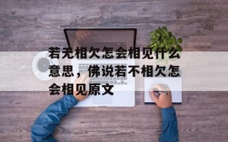 若无相欠怎会相见什么意思，佛说若不相欠怎会相见原文