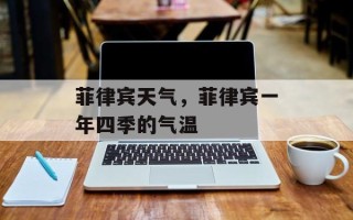 菲律宾天气，菲律宾一年四季的气温