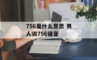 756是什么意思 男人说756谐音