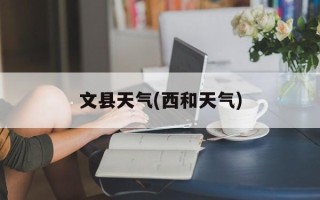 文县天气(西和天气)