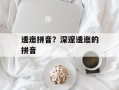 逶迤拼音？深邃逶迤的拼音