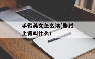 手臂英文怎么读(胳膊上臂叫什么)