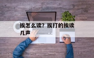 挨怎么读？挨打的挨读几声
