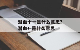 潜血十一是什么意思？潜血+-是什么意思
