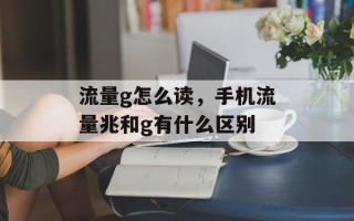 流量g怎么读，手机流量兆和g有什么区别