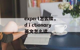 expert怎么读，dⅰctionαry英文怎么读