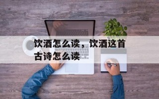 饮酒怎么读，饮酒这首古诗怎么读