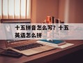 十五拼音怎么写？十五英语怎么拼