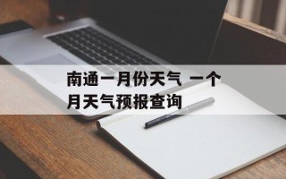 南通一月份天气 一个月天气预报查询