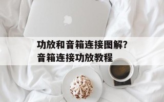 功放和音箱连接图解？音箱连接功放教程