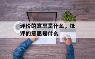 评价的意思是什么，批评的意思是什么