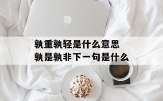 孰重孰轻是什么意思 孰是孰非下一句是什么