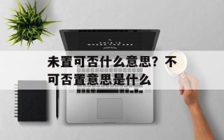 未置可否什么意思？不可否置意思是什么