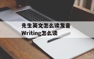 先生英文怎么读发音 Writing怎么读
