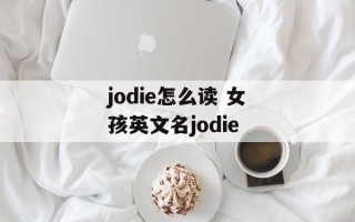 jodie怎么读 女孩英文名jodie