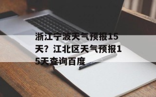 浙江宁波天气预报15天？江北区天气预报15天查询百度
