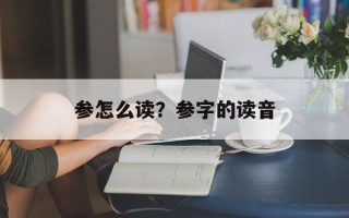 参怎么读？参字的读音