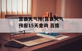 莒县天气预(莒县天气预报15天查询 百度一)