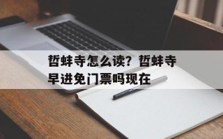 哲蚌寺怎么读？哲蚌寺早进免门票吗现在