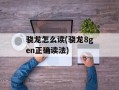 骁龙怎么读(骁龙8gen正确读法)