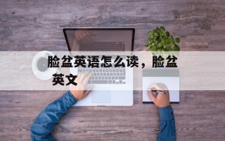脸盆英语怎么读，脸盆 英文