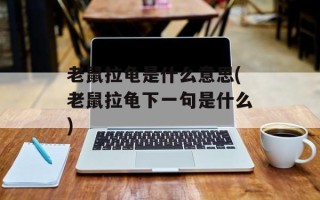 老鼠拉龟是什么意思(老鼠拉龟下一句是什么)