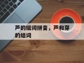 芦的组词拼音，芦和芽的组词