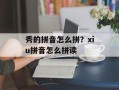 秀的拼音怎么拼？xiu拼音怎么拼读
