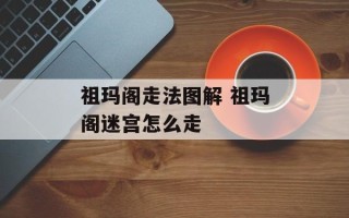 祖玛阁走法图解 祖玛阁迷宫怎么走
