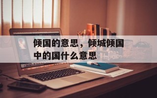 倾国的意思，倾城倾国中的国什么意思