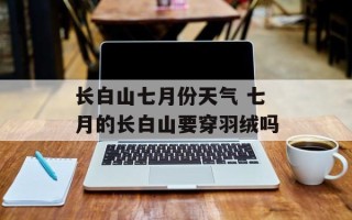 长白山七月份天气 七月的长白山要穿羽绒吗