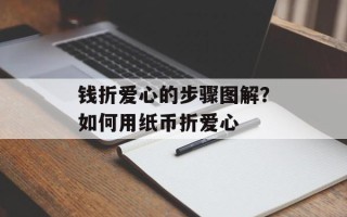 钱折爱心的步骤图解？如何用纸币折爱心
