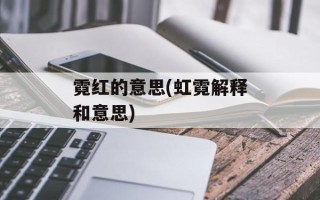 霓红的意思(虹霓解释和意思)