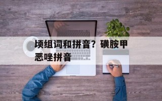 顷组词和拼音？磺胺甲恶唑拼音