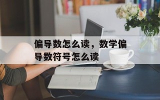 偏导数怎么读，数学偏导数符号怎么读