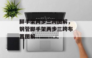脚手架两步三跨图解，钢管脚手架两步三跨布置图解